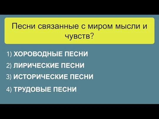 1) ХОРОВОДНЫЕ ПЕСНИ Песни связанные с миром мысли и чувств? 2) ЛИРИЧЕСКИЕ