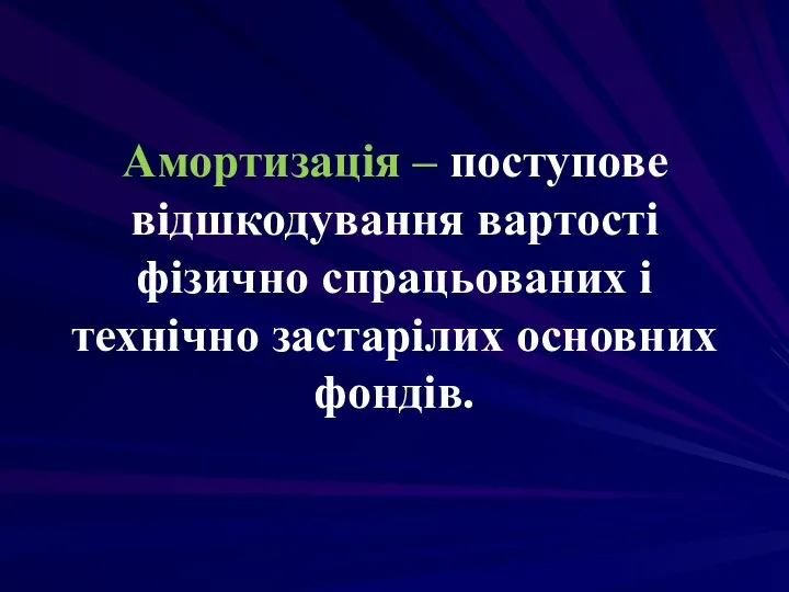 Амортизація – поступове відшкодування вартості фізично спрацьованих і технічно застарілих основних фондів.