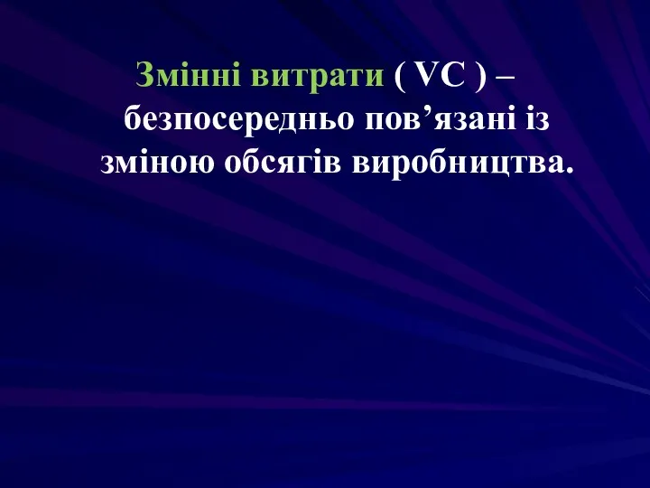 Змінні витрати ( VC ) – безпосередньо пов’язані із зміною обсягів виробництва.