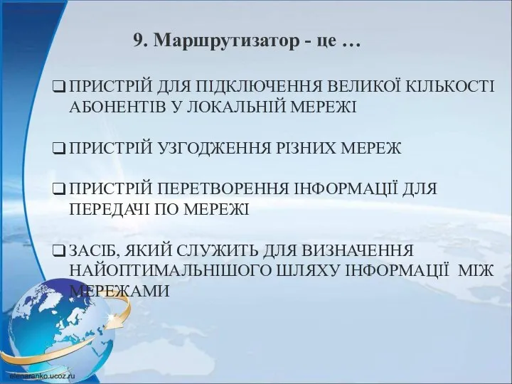 9. Маршрутизатор - це … ПРИСТРІЙ ДЛЯ ПІДКЛЮЧЕННЯ ВЕЛИКОЇ КІЛЬКОСТІ АБОНЕНТІВ У