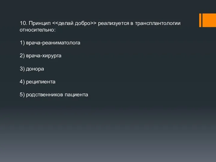 10. Принцип > реализуется в трансплантологии относительно: 1) врача-реаниматолога 2) врача-хирурга 3)