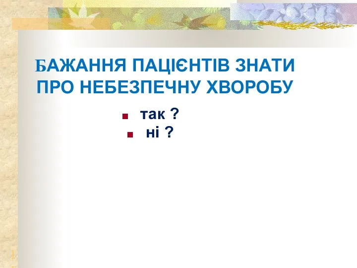 БАЖАННЯ ПАЦІЄНТІВ ЗНАТИ ПРО НЕБЕЗПЕЧНУ ХВОРОБУ так ? ні ?