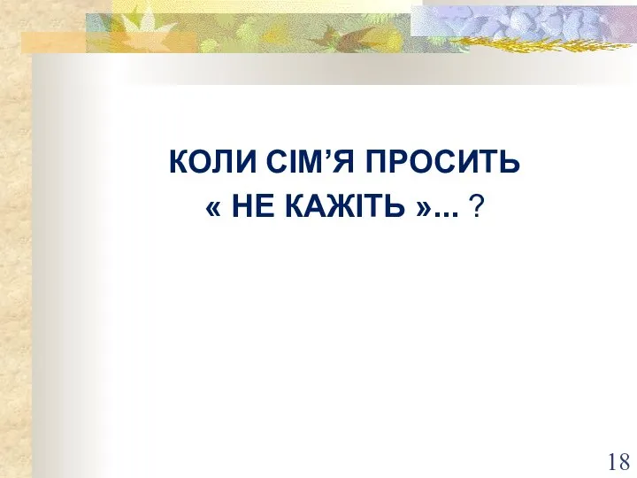 КОЛИ СІМ’Я ПРОСИТЬ « НЕ КАЖІТЬ »... ?