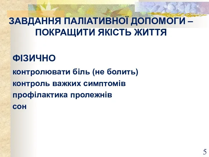 ЗАВДАННЯ ПАЛІАТИВНОЇ ДОПОМОГИ – ПОКРАЩИТИ ЯКІСТЬ ЖИТТЯ ФІЗИЧНО контролювати біль (не болить)