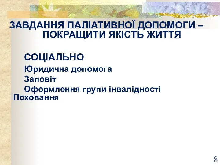 ЗАВДАННЯ ПАЛІАТИВНОЇ ДОПОМОГИ – ПОКРАЩИТИ ЯКІСТЬ ЖИТТЯ СОЦІАЛЬНО Юридична допомога Заповіт Оформлення групи інвалідності Поховання