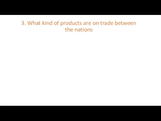 3. What kind of products are on trade between the nations