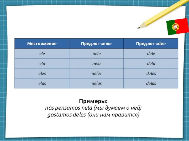 Примеры: nós pensamos nela (мы думаем о ней) gostamos deles (они нам нравится)