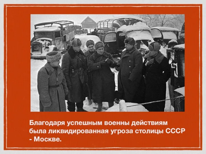 Благодаря успешным военны действиям была ликвидированная угроза столицы СССР - Москве.