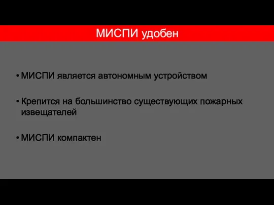 МИСПИ является автономным устройством Крепится на большинство существующих пожарных извещателей МИСПИ компактен МИСПИ удобен