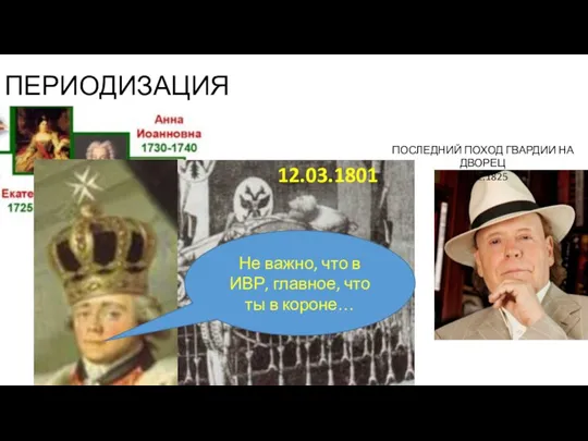 ПЕРИОДИЗАЦИЯ ПОСЛЕДНИЙ ПОХОД ГВАРДИИ НА ДВОРЕЦ 14.12.1825 12.03.1801 Не важно, что в