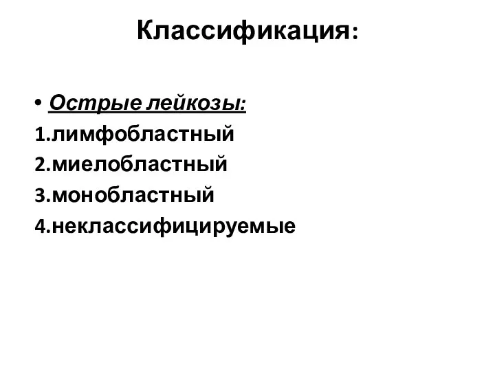 Классификация: Острые лейкозы: 1.лимфобластный 2.миелобластный 3.монобластный 4.неклассифицируемые