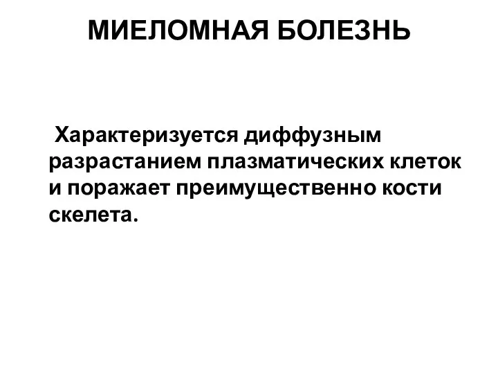 МИЕЛОМНАЯ БОЛЕЗНЬ Характеризуется диффузным разрастанием плазматических клеток и поражает преимущественно кости скелета.