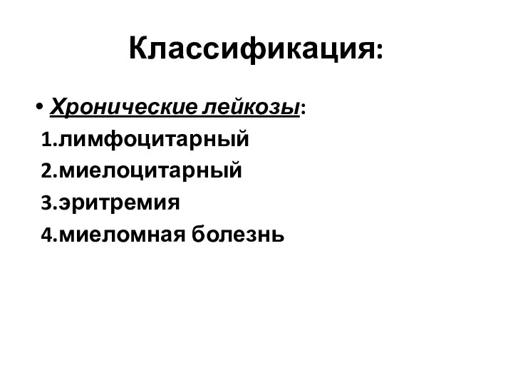 Классификация: Хронические лейкозы: 1.лимфоцитарный 2.миелоцитарный 3.эритремия 4.миеломная болезнь