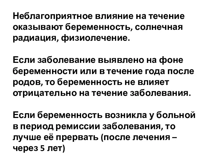 Неблагоприятное влияние на течение оказывают беременность, солнечная радиация, физиолечение. Если заболевание выявлено