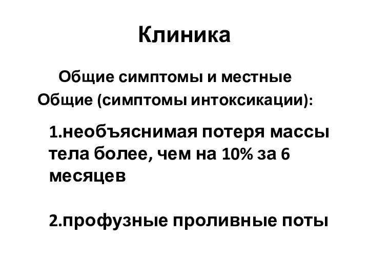 Клиника Общие симптомы и местные Общие (симптомы интоксикации): 1.необъяснимая потеря массы тела