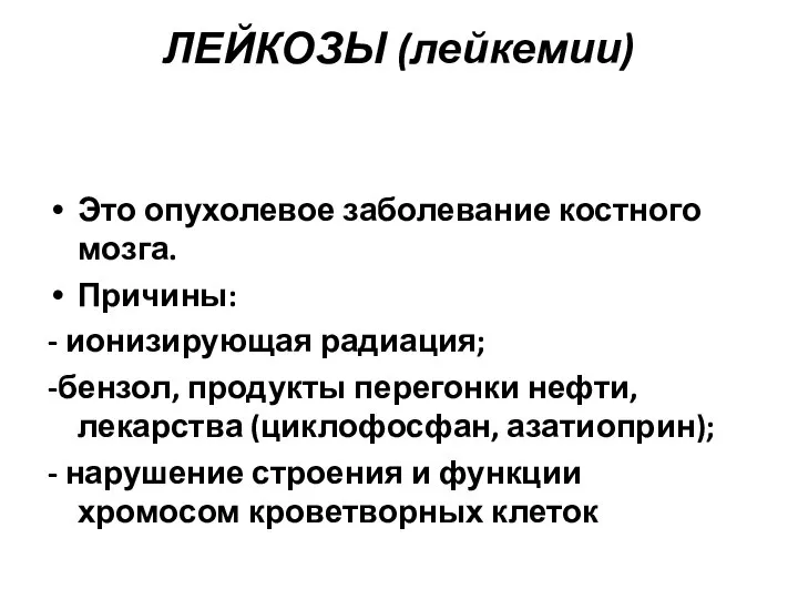 ЛЕЙКОЗЫ (лейкемии) Это опухолевое заболевание костного мозга. Причины: - ионизирующая радиация; -бензол,