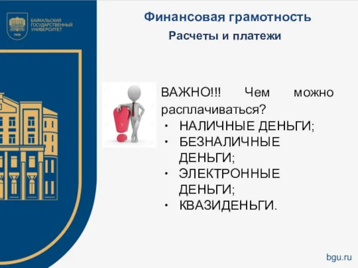 Финансовая грамотность Расчеты и платежи ВАЖНО!!! Чем можно расплачиваться? НАЛИЧНЫЕ ДЕНЬГИ; БЕЗНАЛИЧНЫЕ ДЕНЬГИ; ЭЛЕКТРОННЫЕ ДЕНЬГИ; КВАЗИДЕНЬГИ.