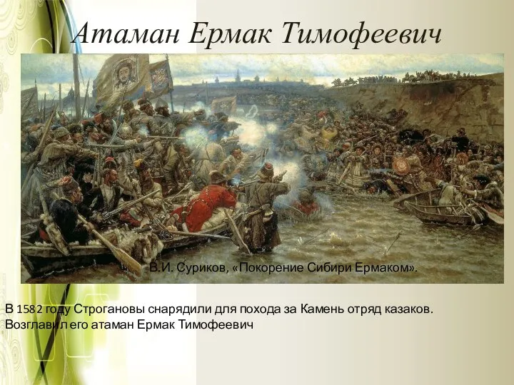 Атаман Ермак Тимофеевич В.И. Суриков, «Покорение Сибири Ермаком». В 1582 году Строгановы