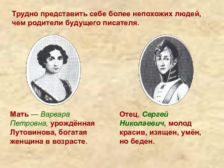 Мать — Варвара Петровна, урождённая Лутовинова, богатая женщина в возрасте. Отец, Сергей