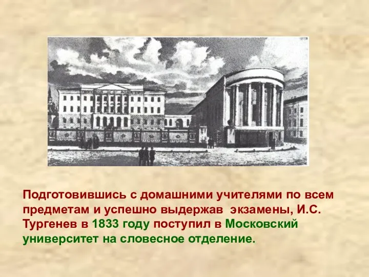 Подготовившись с домашними учителями по всем предметам и успешно выдержав экзамены, И.С.Тургенев