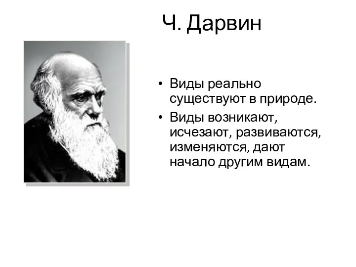 Ч. Дарвин Виды реально существуют в природе. Виды возникают, исчезают, развиваются, изменяются, дают начало другим видам.