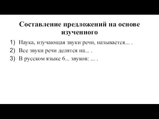 Составление предложений на основе изученного Наука, изучающая звуки речи, называется... . Все