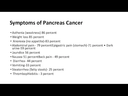 Symptoms of Pancreas Cancer Asthenia (weakness) 86 percent Weight loss 85 percent