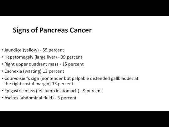 Signs of Pancreas Cancer Jaundice (yellow) - 55 percent Hepatomegaly (large liver)