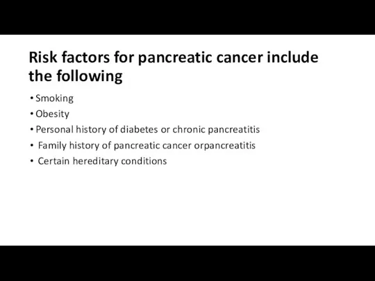 Risk factors for pancreatic cancer include the following Smoking Obesity Personal history
