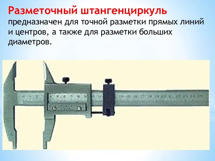 Разметочный штангенциркуль предназначен для точной разметки прямых линий и центров, а также для разметки больших диаметров.