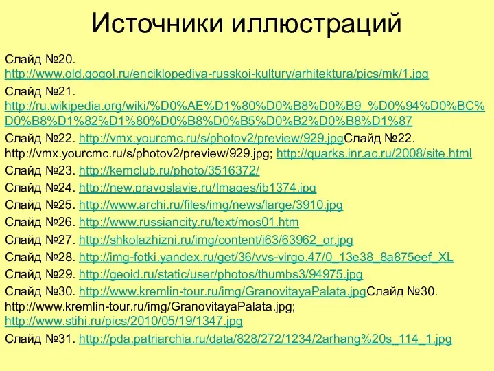 Источники иллюстраций Слайд №20. http://www.old.gogol.ru/enciklopediya-russkoi-kultury/arhitektura/pics/mk/1.jpg Слайд №21. http://ru.wikipedia.org/wiki/%D0%AE%D1%80%D0%B8%D0%B9_%D0%94%D0%BC%D0%B8%D1%82%D1%80%D0%B8%D0%B5%D0%B2%D0%B8%D1%87 Слайд №22. http://vmx.yourcmc.ru/s/photov2/preview/929.jpgСлайд №22.