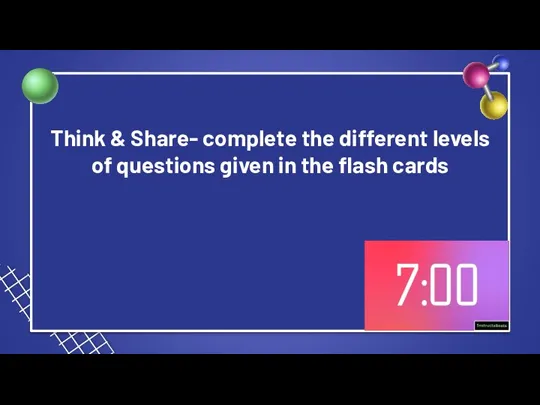 Think & Share- complete the different levels of questions given in the flash cards
