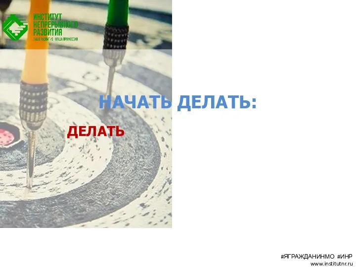 НАЧАТЬ ДЕЛАТЬ: ДЕЛАТЬ #ЯГРАЖДАНИНМО #ИНР www.institutnr.ru
