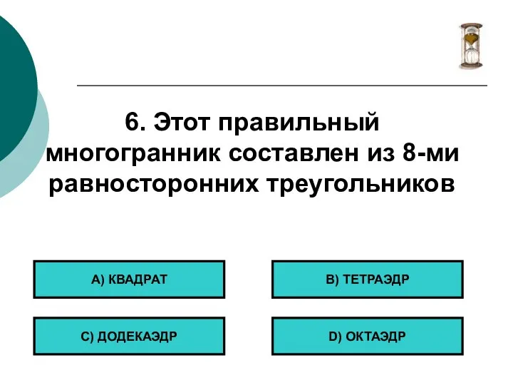 6. Этот правильный многогранник составлен из 8-ми равносторонних треугольников А) КВАДРАТ С)