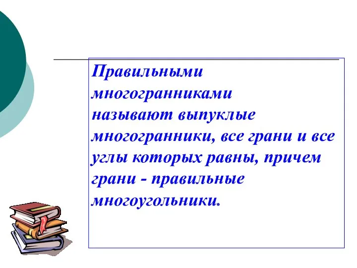 Правильными многогранниками называют выпуклые многогранники, все грани и все углы которых равны,