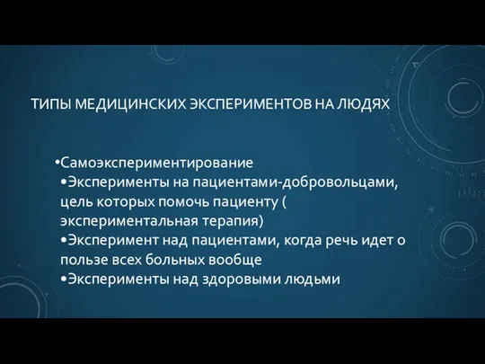 ТИПЫ МЕДИЦИНСКИХ ЭКСПЕРИМЕНТОВ НА ЛЮДЯХ Самоэкспериментирование •Эксперименты на пациентами-добровольцами, цель которых помочь