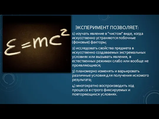 ЭКСПЕРИМЕНТ ПОЗВОЛЯЕТ: 1) изучать явление в "чистом" виде, когда искусственно устраняются побочные