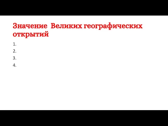 Значение Великих географических открытий 1. 2. 3. 4.