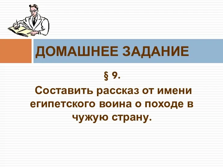 § 9. Составить рассказ от имени египетского воина о походе в чужую страну. ДОМАШНЕЕ ЗАДАНИЕ