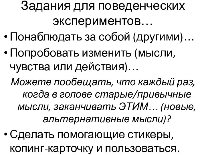 Задания для поведенческих экспериментов… Понаблюдать за собой (другими)… Попробовать изменить (мысли, чувства