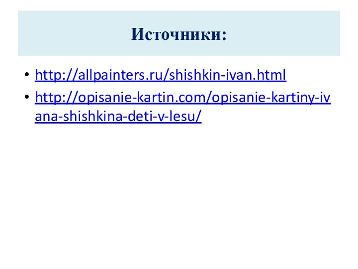 Источники: http://allpainters.ru/shishkin-ivan.html http://opisanie-kartin.com/opisanie-kartiny-ivana-shishkina-deti-v-lesu/