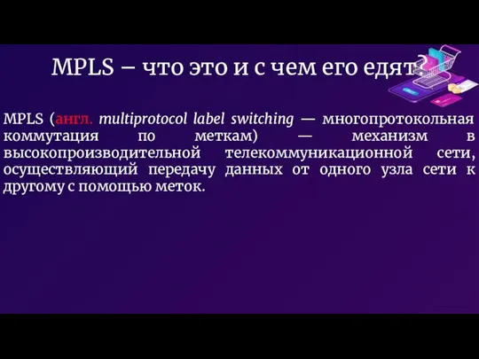 MPLS (англ. multiprotocol label switching — многопротокольная коммутация по меткам) — механизм