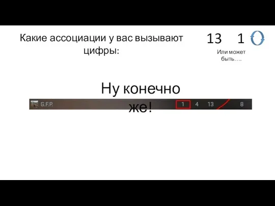 Какие ассоциации у вас вызывают цифры: 13 1 Или может быть….