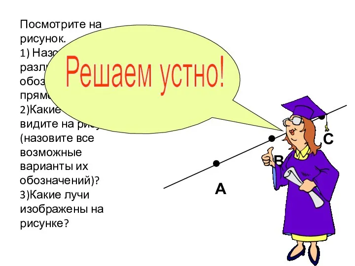 Посмотрите на рисунок. 1) Назовите 6 различных обозначений данной прямой. 2)Какие отрезки