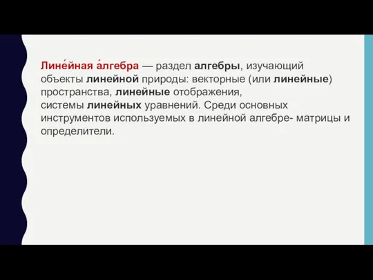 Лине́йная а́лгебра — раздел алгебры, изучающий объекты линейной природы: векторные (или линейные)