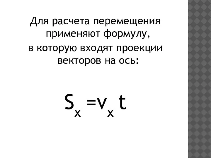 Для расчета перемещения применяют формулу, в которую входят проекции векторов на ось: Sx =vx t