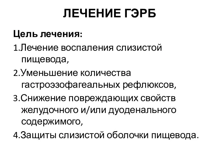 ЛЕЧЕНИЕ ГЭРБ Цель лечения: 1.Лечение воспаления слизистой пищевода, 2.Уменьшение количества гастроэзофагеальных рефлюксов,