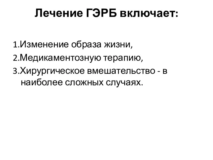 Лечение ГЭРБ включает: 1.Изменение образа жизни, 2.Медикаментозную терапию, 3.Хирургическое вмешательство - в наиболее сложных случаях.