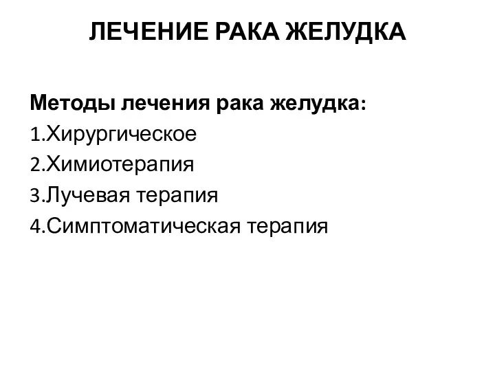 ЛЕЧЕНИЕ РАКА ЖЕЛУДКА Методы лечения рака желудка: 1.Хирургическое 2.Химиотерапия 3.Лучевая терапия 4.Симптоматическая терапия