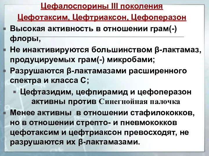 Цефалоспорины III поколения Цефотаксим, Цефтриаксон, Цефоперазон Высокая активность в отношении грам(-) флоры,